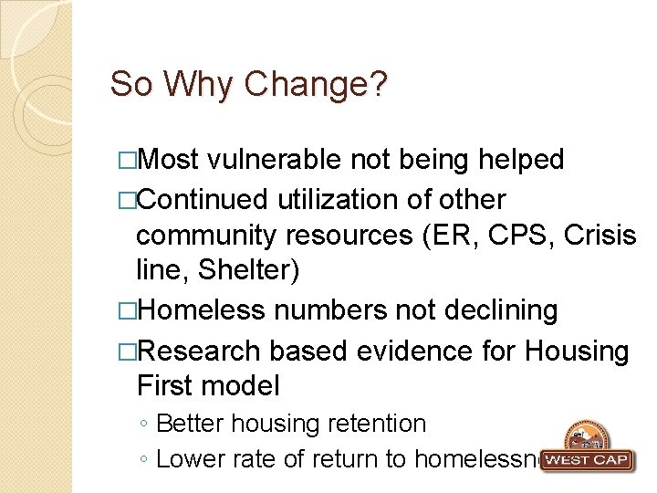 So Why Change? �Most vulnerable not being helped �Continued utilization of other community resources