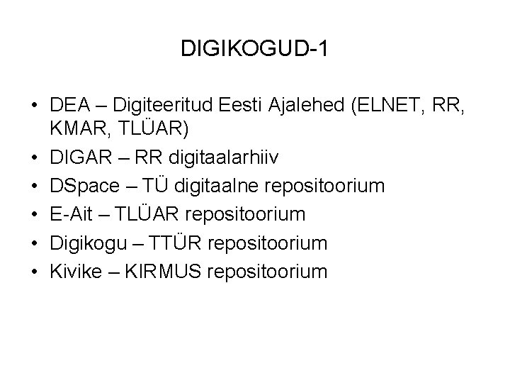 DIGIKOGUD-1 • DEA – Digiteeritud Eesti Ajalehed (ELNET, RR, KMAR, TLÜAR) • DIGAR –
