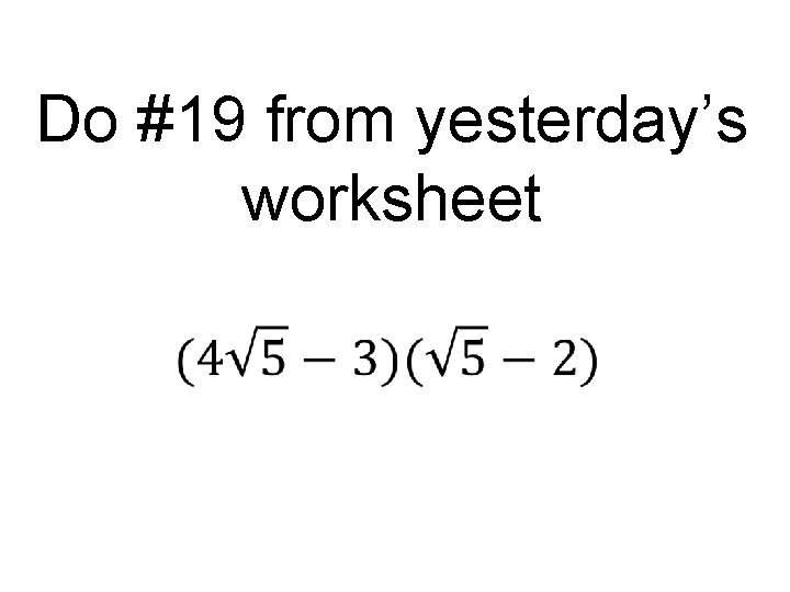 Do #19 from yesterday’s worksheet 