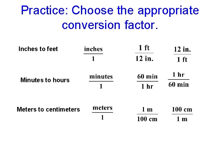 Practice: Choose the appropriate conversion factor. Inches to feet Minutes to hours Meters to