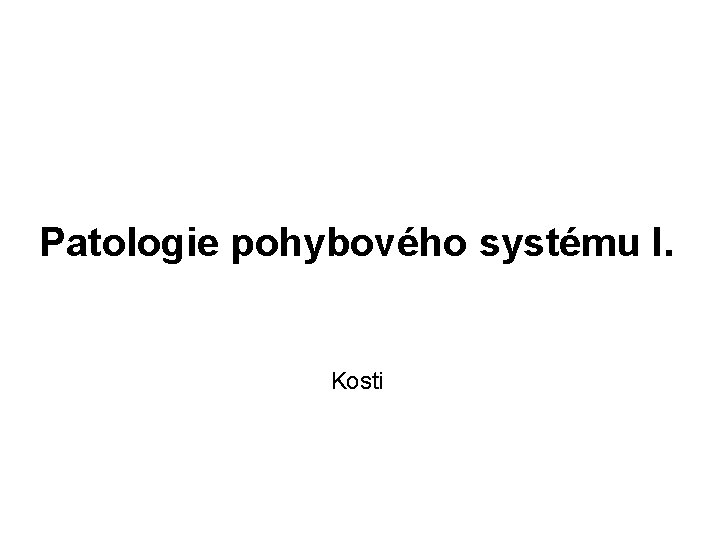 Patologie pohybového systému I. Kosti 