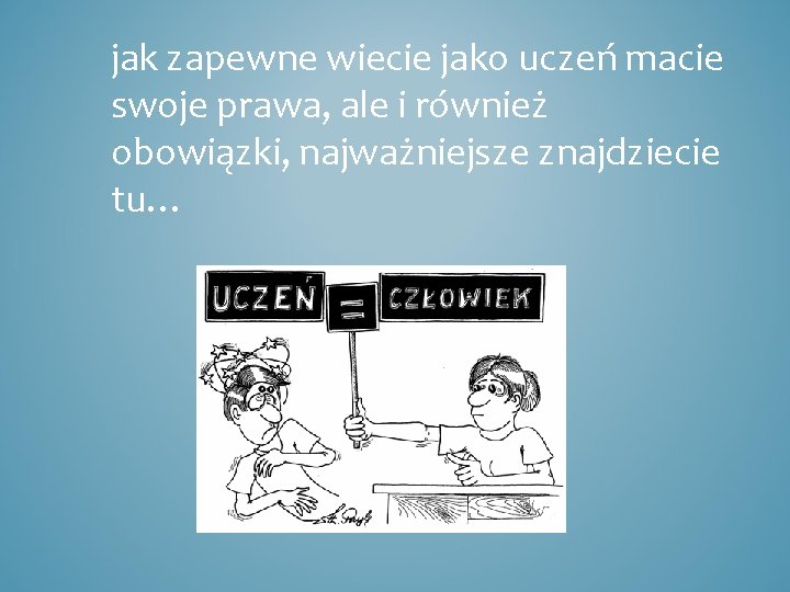 jak zapewne wiecie jako uczeń macie swoje prawa, ale i również obowiązki, najważniejsze znajdziecie