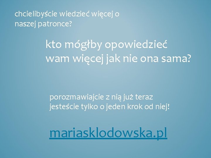 chcielibyście wiedzieć więcej o naszej patronce? kto mógłby opowiedzieć wam więcej jak nie ona