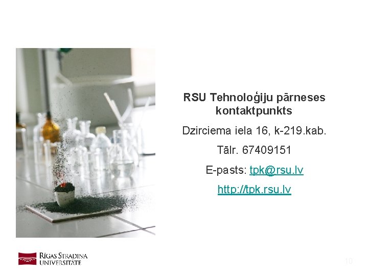 RSU Tehnoloģiju pārneses kontaktpunkts Dzirciema iela 16, k-219. kab. Tālr. 67409151 E-pasts: tpk@rsu. lv