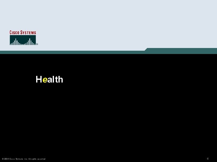 Health © 2004 Cisco Systems, Inc. All rights reserved. 5 