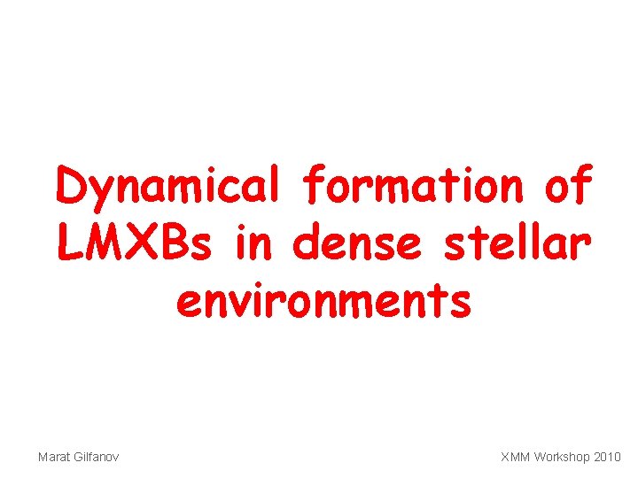 Dynamical formation of LMXBs in dense stellar environments Marat Gilfanov XMM Workshop 2010 