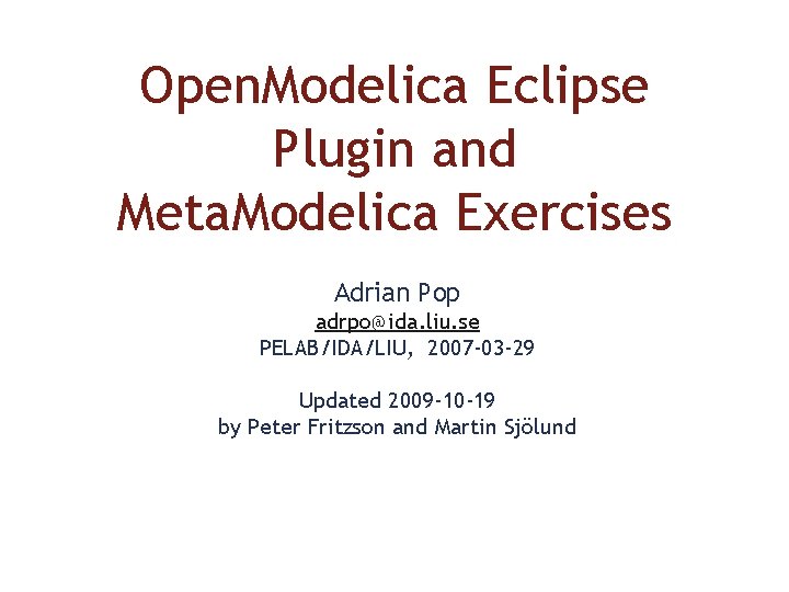 Open. Modelica Eclipse Plugin and Meta. Modelica Exercises Adrian Pop adrpo@ida. liu. se PELAB/IDA/LIU,