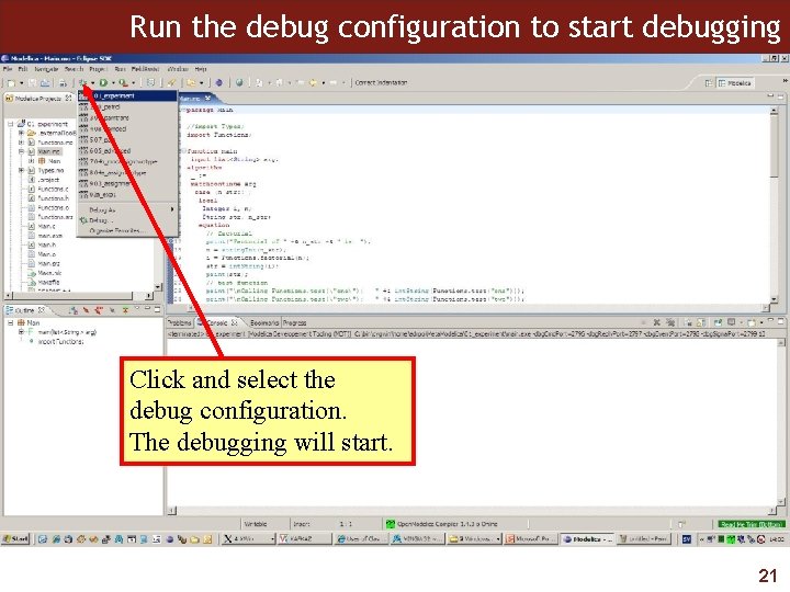 Run the debug configuration to start debugging Click and select the debug configuration. The