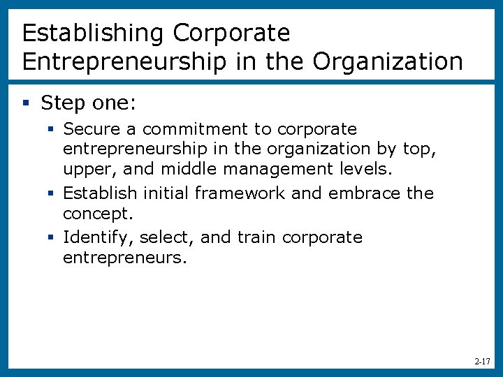 Establishing Corporate Entrepreneurship in the Organization § Step one: § Secure a commitment to