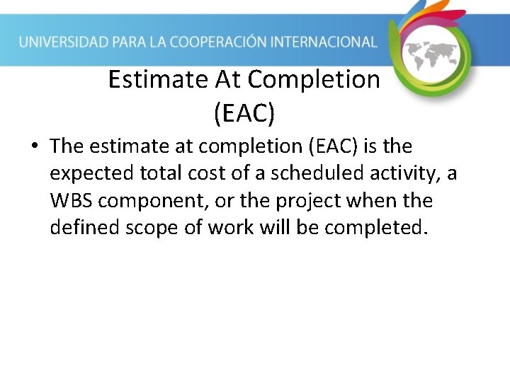 Estimate At Completion (EAC) • The estimate at completion (EAC) is the expected total Estimate At Completion (EAC) • The estimate at completion (EAC) is the expected total