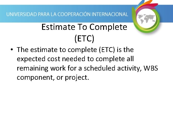 Estimate To Complete (ETC) • The estimate to complete (ETC) is the expected cost Estimate To Complete (ETC) • The estimate to complete (ETC) is the expected cost