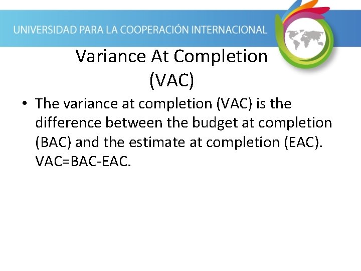 Variance At Completion (VAC) • The variance at completion (VAC) is the difference between