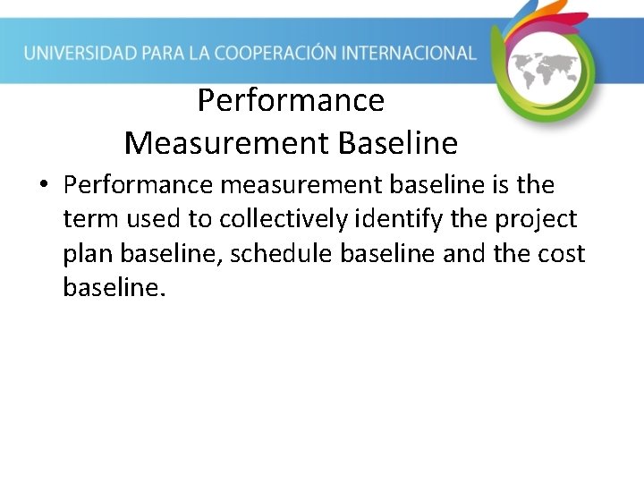 Performance Measurement Baseline • Performance measurement baseline is the term used to collectively identify Performance Measurement Baseline • Performance measurement baseline is the term used to collectively identify