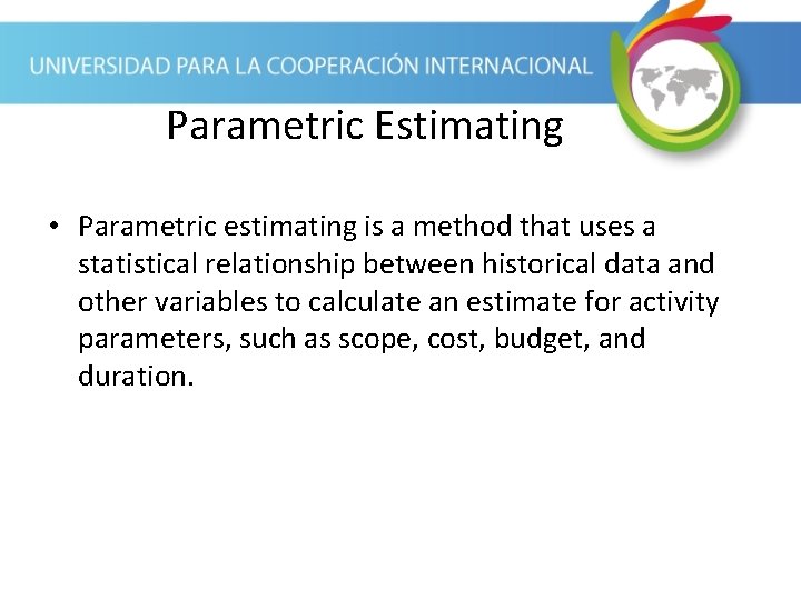 Parametric Estimating • Parametric estimating is a method that uses a statistical relationship between