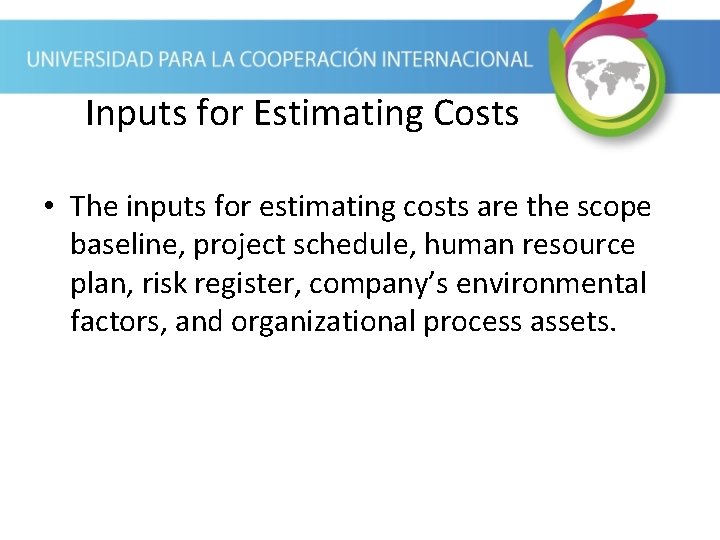 Inputs for Estimating Costs • The inputs for estimating costs are the scope baseline, Inputs for Estimating Costs • The inputs for estimating costs are the scope baseline,