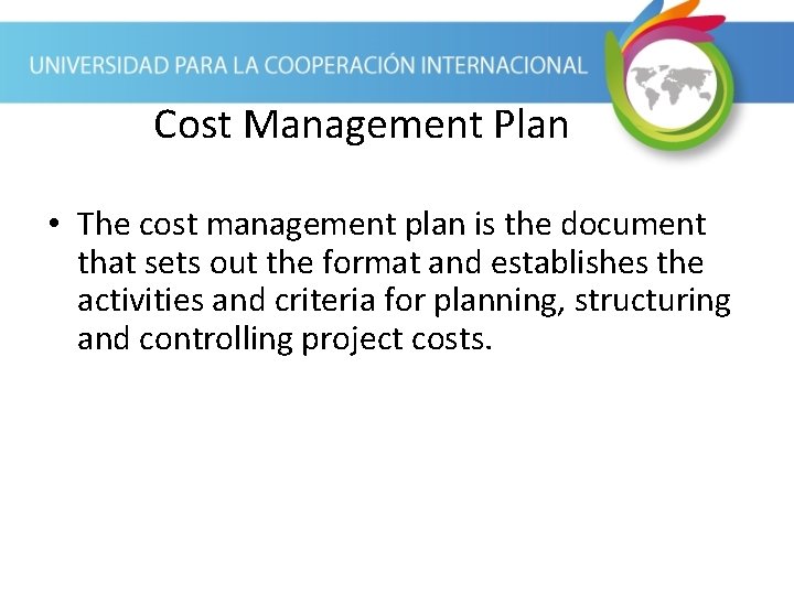 Cost Management Plan • The cost management plan is the document that sets out