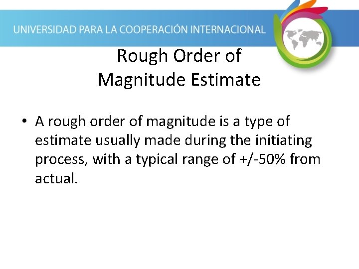 Rough Order of Magnitude Estimate • A rough order of magnitude is a type