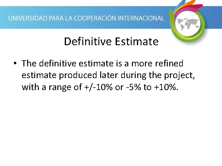 Definitive Estimate • The definitive estimate is a more refined estimate produced later during