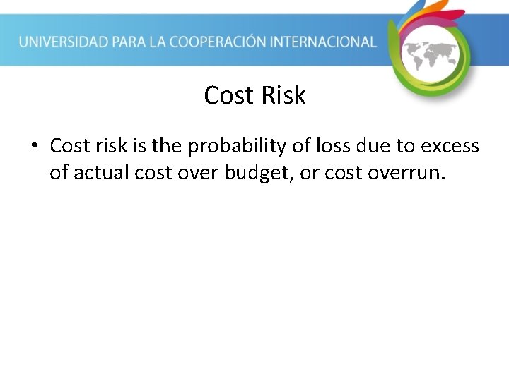 Cost Risk • Cost risk is the probability of loss due to excess of