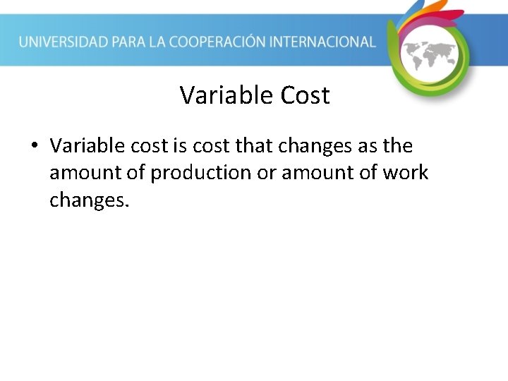 Variable Cost • Variable cost is cost that changes as the amount of production Variable Cost • Variable cost is cost that changes as the amount of production