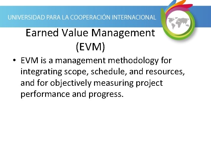 Earned Value Management (EVM) • EVM is a management methodology for integrating scope, schedule, Earned Value Management (EVM) • EVM is a management methodology for integrating scope, schedule,