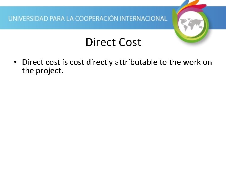 Direct Cost • Direct cost is cost directly attributable to the work on the