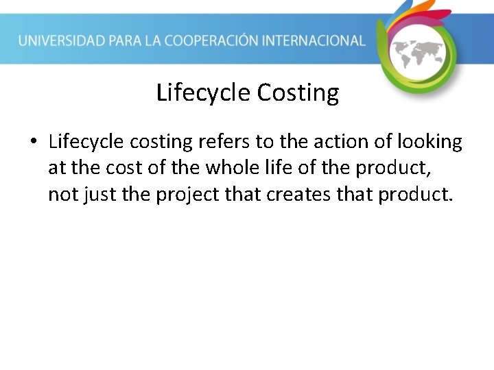 Lifecycle Costing • Lifecycle costing refers to the action of looking at the cost