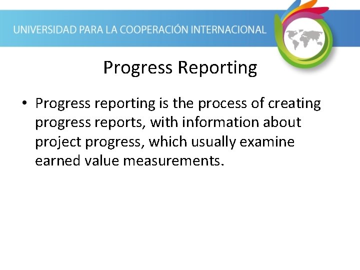 Progress Reporting • Progress reporting is the process of creating progress reports, with information Progress Reporting • Progress reporting is the process of creating progress reports, with information