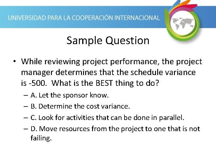 Sample Question • While reviewing project performance, the project manager determines that the schedule