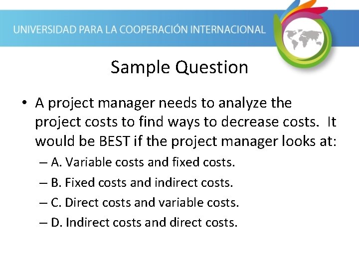 Sample Question • A project manager needs to analyze the project costs to find