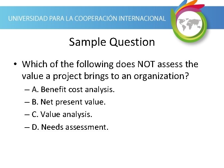 Sample Question • Which of the following does NOT assess the value a project Sample Question • Which of the following does NOT assess the value a project
