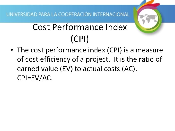 Cost Performance Index (CPI) • The cost performance index (CPI) is a measure of