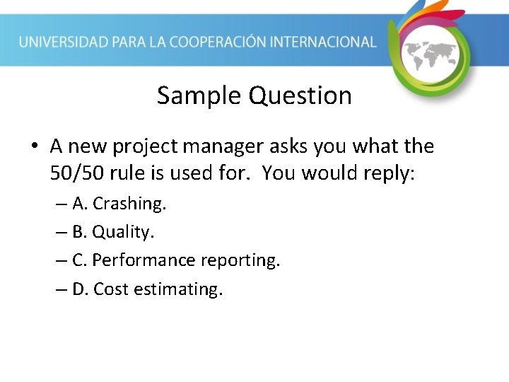 Sample Question • A new project manager asks you what the 50/50 rule is