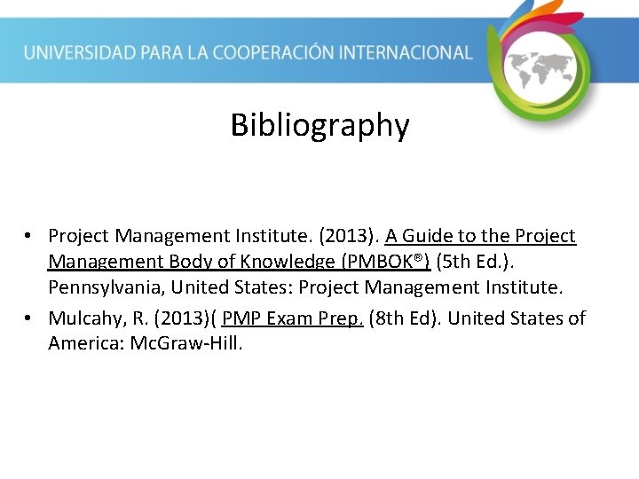 Bibliography • Project Management Institute. (2013). A Guide to the Project Management Body of