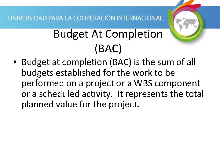 Budget At Completion (BAC) • Budget at completion (BAC) is the sum of all Budget At Completion (BAC) • Budget at completion (BAC) is the sum of all