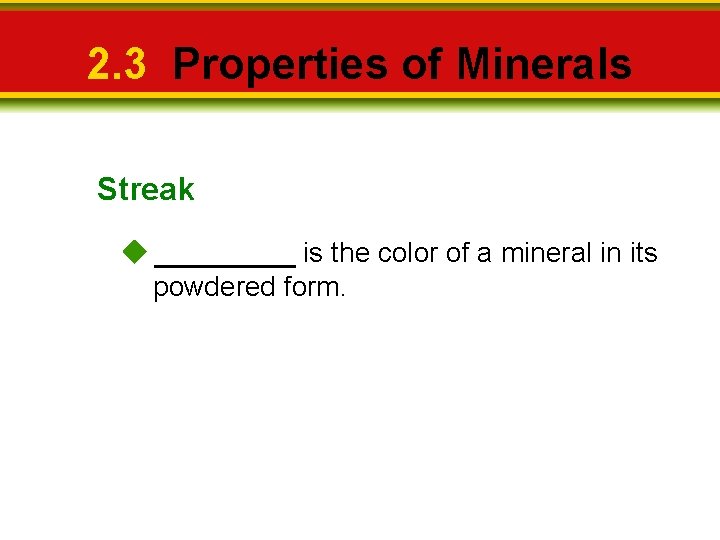 2. 3 Properties of Minerals Streak _____ is the color of a mineral in