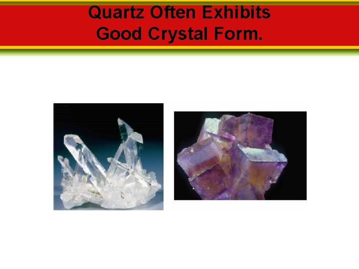 Quartz Often Exhibits Good Crystal Form. 