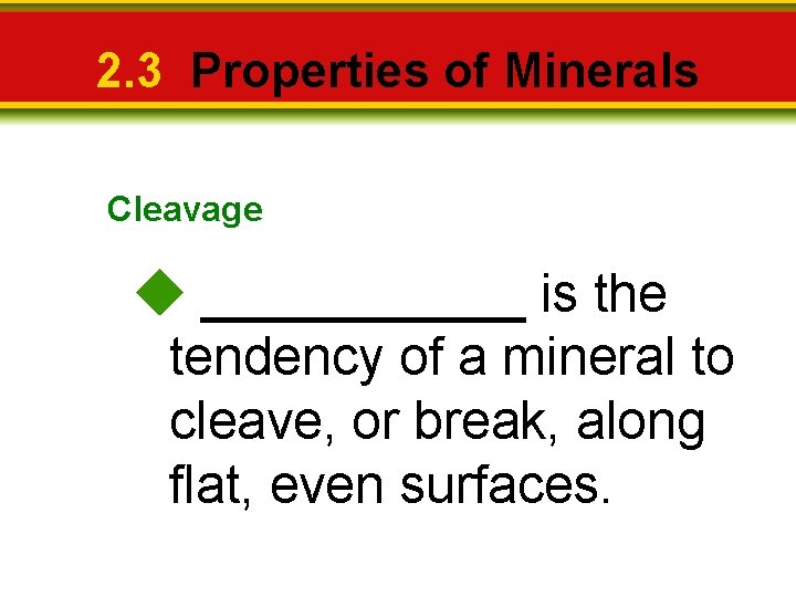 2. 3 Properties of Minerals Cleavage ______ is the tendency of a mineral to