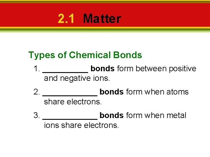 2. 1 Matter Types of Chemical Bonds 1. _____ bonds form between positive and