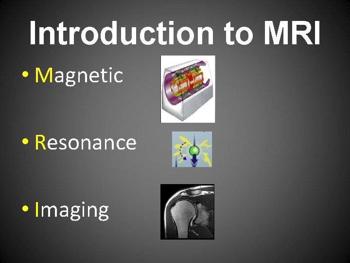 Introduction to MRI • Magnetic • Resonance • Imaging 