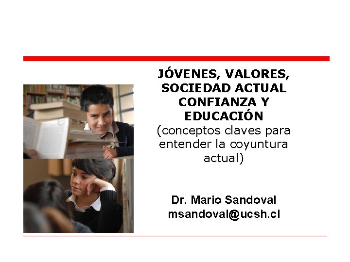 JÓVENES, VALORES, SOCIEDAD ACTUAL CONFIANZA Y EDUCACIÓN (conceptos claves para entender la coyuntura actual)