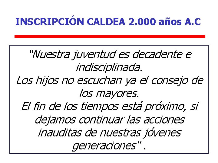 INSCRIPCIÓN CALDEA 2. 000 años A. C “Nuestra juventud es decadente e indisciplinada. Los