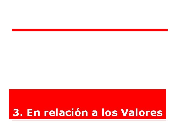 3. En relación a los Valores 