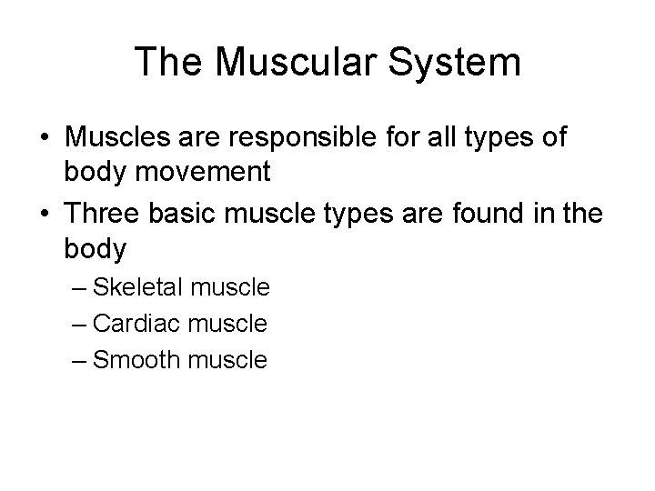 The Muscular System • Muscles are responsible for all types of body movement •