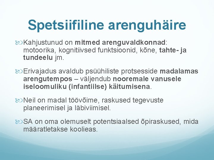 Spetsiifiline arenguhäire Kahjustunud on mitmed arenguvaldkonnad: motoorika, kognitiivsed funktsioonid, kõne, tahte- ja tundeelu jm.