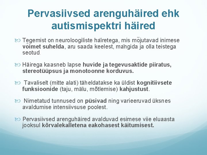Pervasiivsed arenguhäired ehk autismispektri häired Tegemist on neuroloogiliste ha iretega, mis mo jutavad inimese