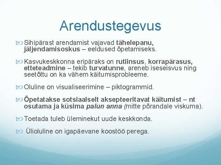 Arendustegevus Sihipärast arendamist vajavad tähelepanu, jäljendamisoskus – eeldused õpetamiseks. Kasvukeskkonna eripäraks on rutiinsus, korrapärasus,