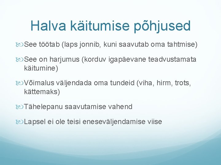 Halva käitumise põhjused See töötab (laps jonnib, kuni saavutab oma tahtmise) See on harjumus