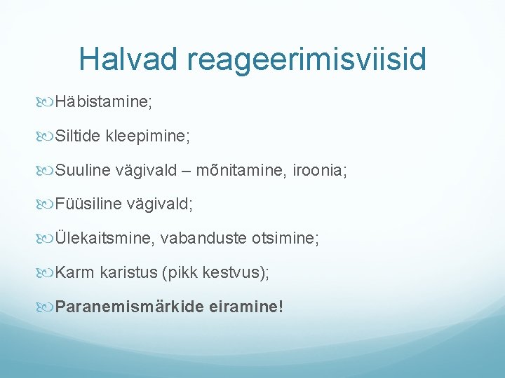 Halvad reageerimisviisid Häbistamine; Siltide kleepimine; Suuline vägivald – mõnitamine, iroonia; Füüsiline vägivald; Ülekaitsmine, vabanduste