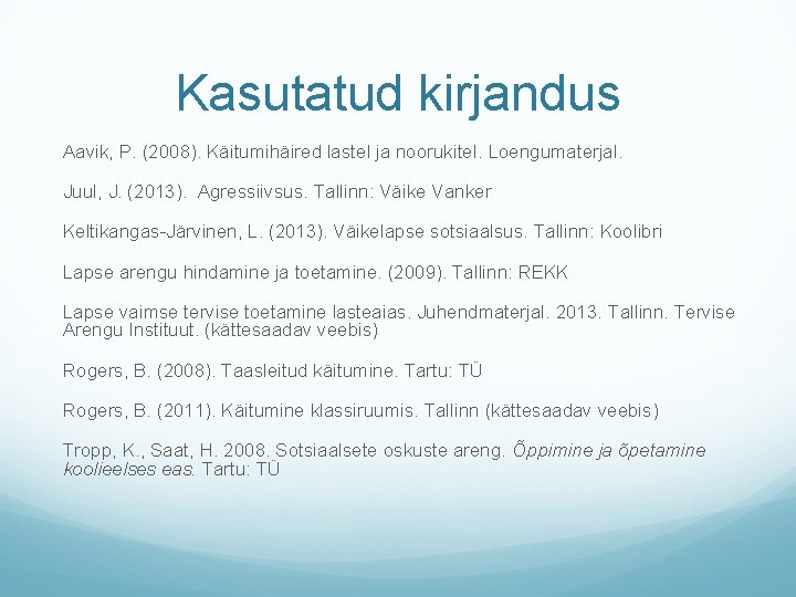 Kasutatud kirjandus Aavik, P. (2008). Käitumihäired lastel ja noorukitel. Loengumaterjal. Juul, J. (2013). Agressiivsus.